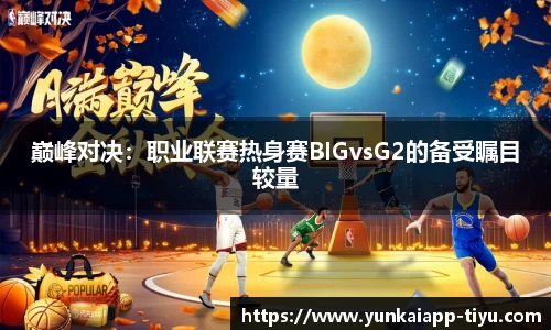 巅峰对决：职业联赛热身赛BIGvsG2的备受瞩目较量